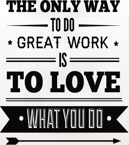 The only way. The only way to do great work is to love what you do. only. the only way to do great work is to love what you do перевод.