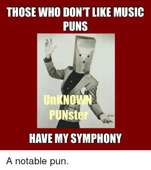 Who does like music. Musicians like meme. the guy who didn&#039;t like musicals. puns meme. puns in memes.
