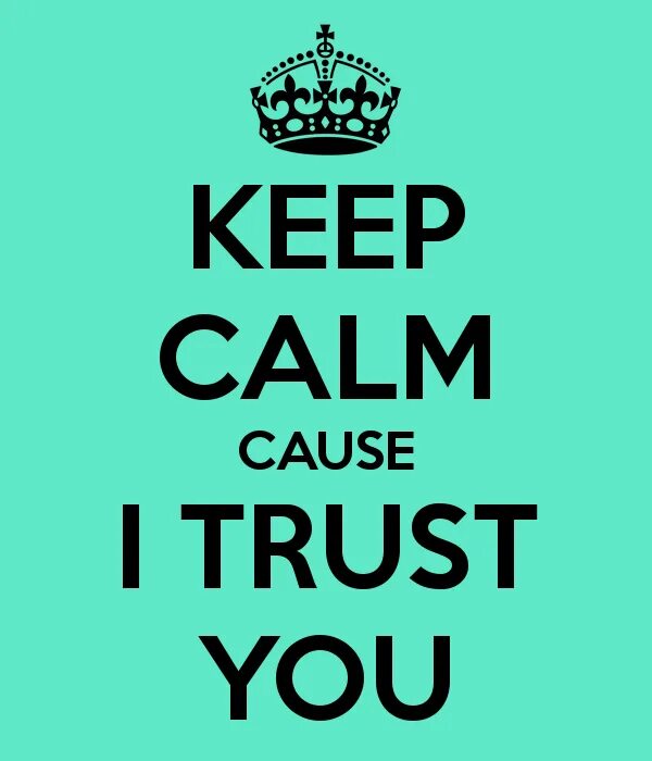 Keep Calm and Trust me. I Trust you. Keep Calm and carry on. Keep Calm and work hard. Can i trust you
