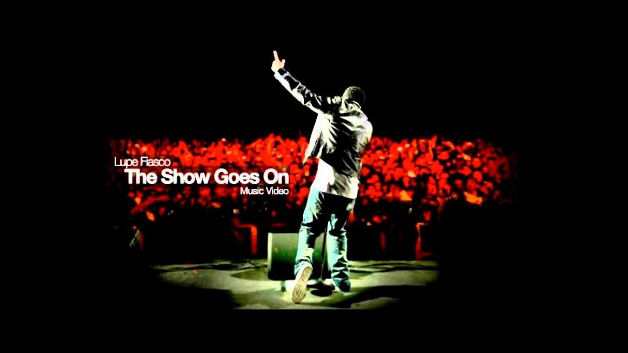 Show is going on. Lupe fiasco the show goes on. go to a show.
