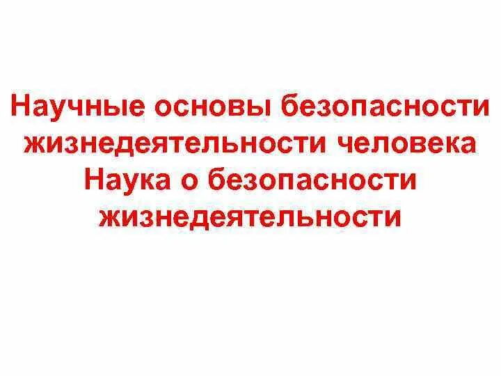 Научные основы безопасности жизнедеятельности. Жизнедеятельность человека это ОБЖ. Научные основы обеспечения безопасности жизнедеятельности человека. Научные основы теории безопасности жизнедеятельности.