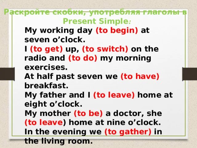 My working begin at. Раскройте скобки употребляя глаголы в present simple my working day to begin at six o&#039;clock. my working day to begin at 7 o&#039;clock. my working day begin at 7.