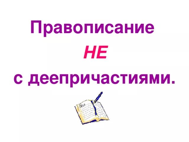 Не с деепричастиями всегда пишется раздельно. Не с деепричастиями всегда пишется раздельно