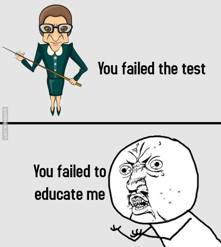 He failed to me. Memes about teachers. you failed. stupid teacher. fail meme.