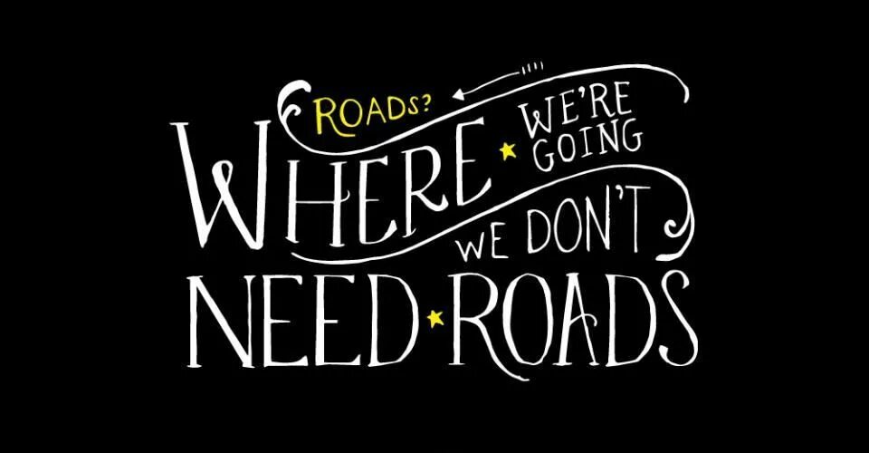 "Where we're going, we don't need Roads.". Roads where we're going, we don't need Roads наклейка. Roads? Where we're going we don't need Roads. Марни Стерн. Roads where we're going, we don't need Roads поезд. Where we re going