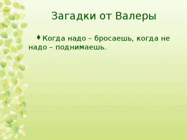 Не нужен бросаешь нужен поднимаешь. Загадка про Валеру. Загадка когда не нужно поднимают а когда нужно бросают. Загадка когда нужен бросают когда не нужен поднимают ответ. Детская загадка когда он нужен его выбрасывают когда.