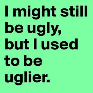 Ugly but