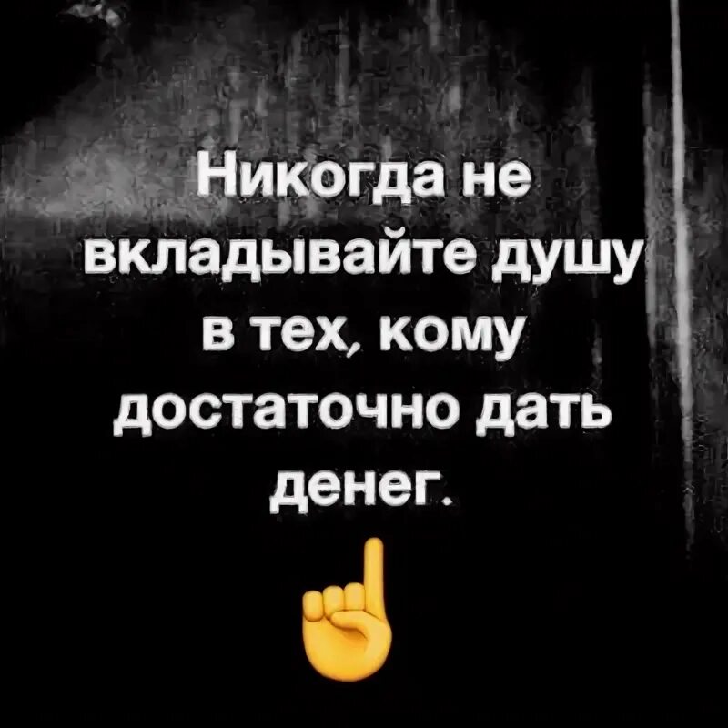 Вкладывать душу предложения. Никогда не вкладывайте душу в тех кому достаточно дать денег. Не вкладывайте душу в тех кому достаточно дать денег. Не вкладывайте душу в тех. Не вкладывай душу в того кому достаточно дать денег.