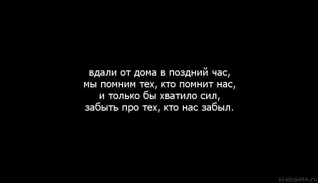 Живет вдали. Спасибо тем кто помнит обо мне. Обо мне никто не вспомнит. В дали от дома в поздний час мы помним ТЕЗ кто помнит нас. Вдали от дома в поздний час мы помним тех кто помнит нас.