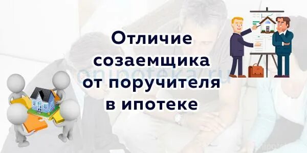 Созаемщик и поручитель. Чем отличается поручитель от созаемщика. Созаемщик и поручитель разница. Кто такой поручитель в ипотеке.