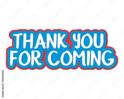 Thank you for come