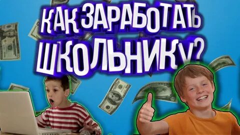 Способы заработка в интернете для школьника