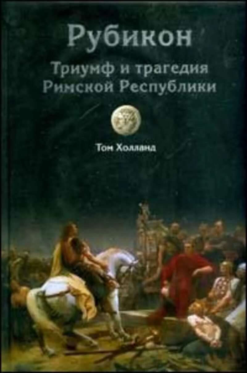 Читать рубикон. Рубикон. Триумф и трагедия римской Республики. Рубикон книга. Рубикон. Триумф и трагедия римской Республики карты. Холланд т. Рубикон. Триумф и трагедия римской Республики.