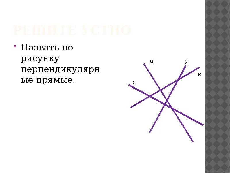 На каком из рисунков изображены перпендикулярные прямые. Рисунок прямых перпендикулярны прямой. рисунок с перпендикулярными прямыми. задание с перпендикулярными прямыми. перпендикулярные прямые 6 класс задания.