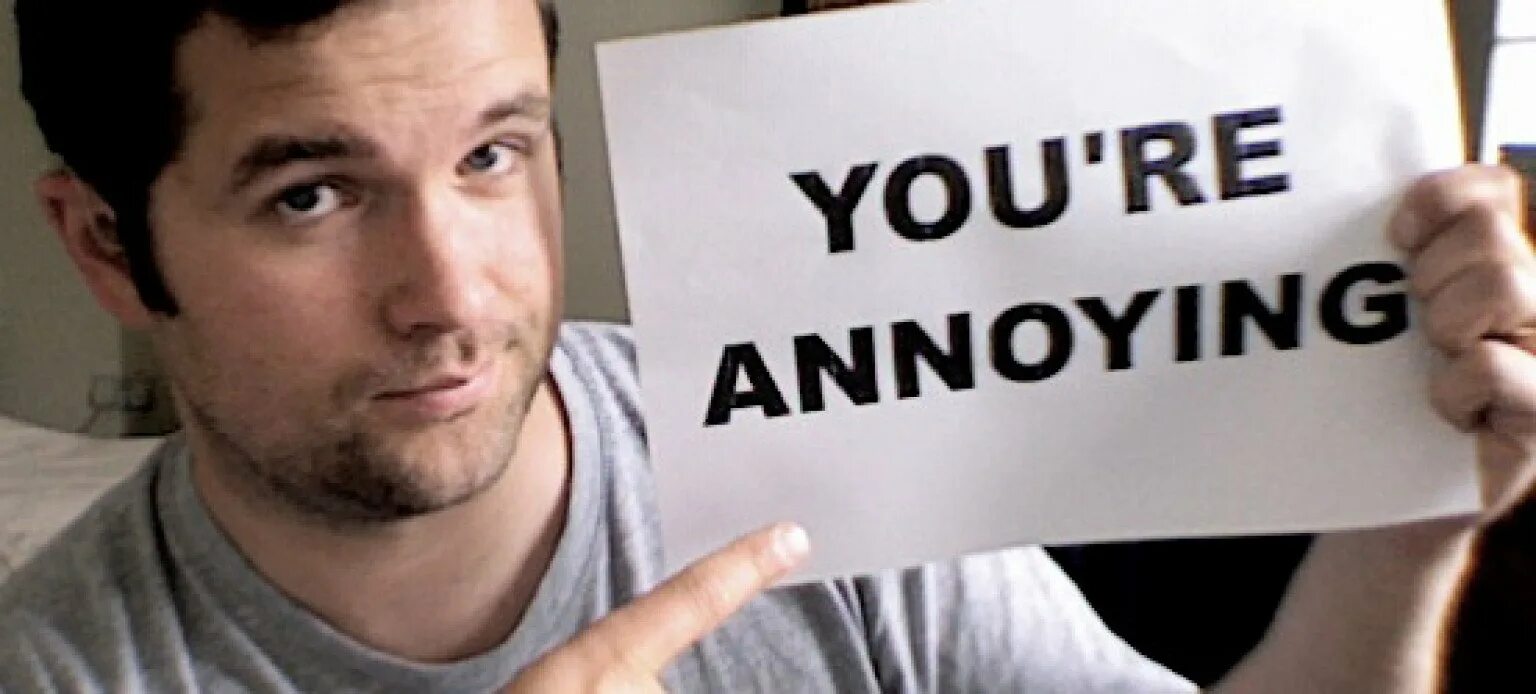 You re annoying me. Annoying bad habits. annoying habits. annoying annoyed. expressing annoying habits.