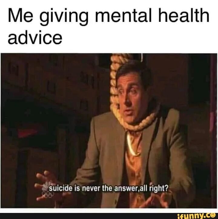 Give him advice. Suicide is answer. Advice memes. Give me advice. Suicide mem.