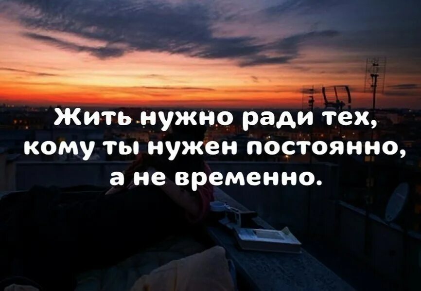Жизнь стоит того чтобы жить а любовь. Жить надо ради тех кому нужен постоянно. жить надо ради тех. жить надо ради тех кому ты нужен. жить надо ради тех кому ты нужен постоянно а не временно.