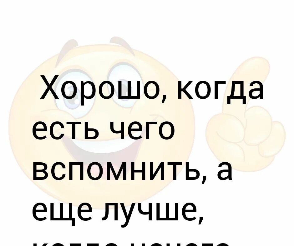 О было что будет чем. Хорошо когда все хорошо. Хорошо когда всё хорошо. Хорошо когда хорошо. Когда есть что вспомнить.