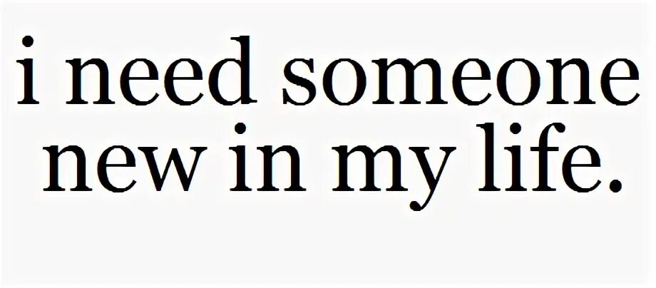 I needed someone