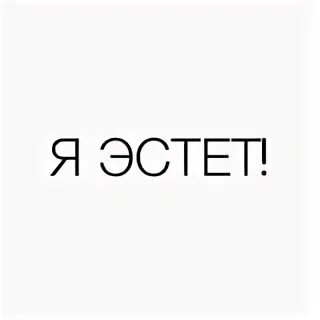 Эстет это. Надпись я эстет. эстет человек. эстет канал. да я эстет.