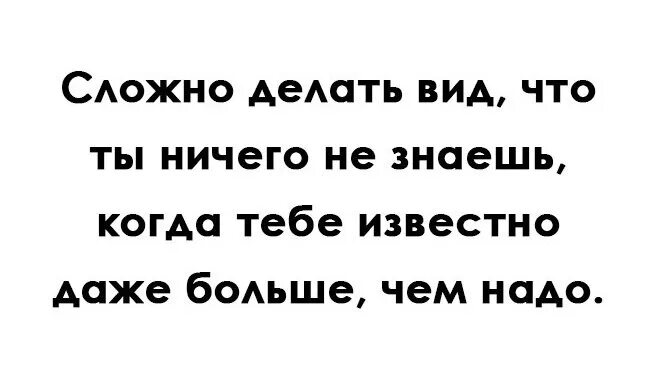 Ничего себе значение. Когда тебе известно даже больше чем надо. Сложно делать вид что ты ничего не знаешь. Делать вид что ты ничего не знаешь когда тебе известно даже больше чем. Самое сложное делать вид что ты ничего не знаешь.