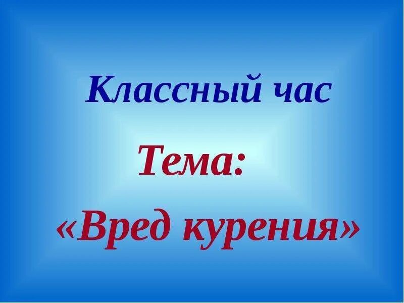 Классный час о вреде курения. Классный час тема вред курения. Темы для классного часа. Классные часы о вреде курения. Интересный классный час презентация