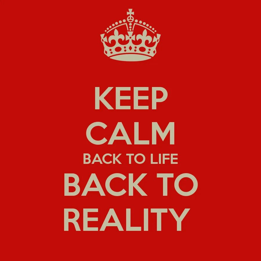 Back to reality. Keep Calm. Надпись keep Calm and. Come back to reality.