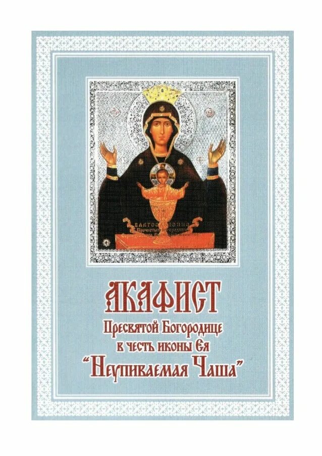 Канон неупиваемая чаша читать. Акафист Пресвятой Богородице в честь иконы Неупиваемая чаша. Икона от пьянства. Акафист Неупиваемая чаша. Акафист Неупиваемая чаша Божьей матери акафист.