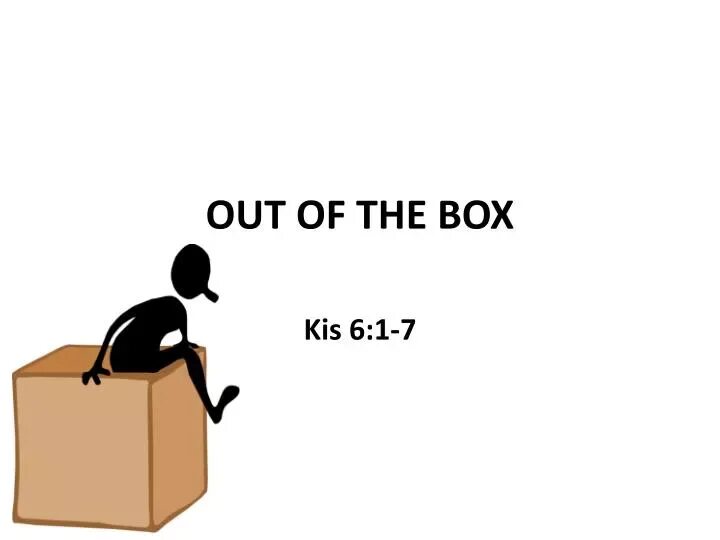Go out of box. Out of the box. thinking out of the box. out of the box (feature). think out of the box.