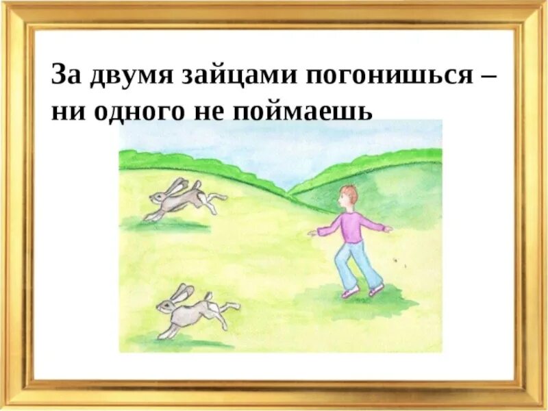 За двумя зайцами погонишься ни одного не поймаешь. За двумя зайцами погонишьсяни одного не поймаемь. За двумя зайзацми погонищься не одного не поймаещь. Пословица за двумя зайцами погонишься ни одного не поймаешь