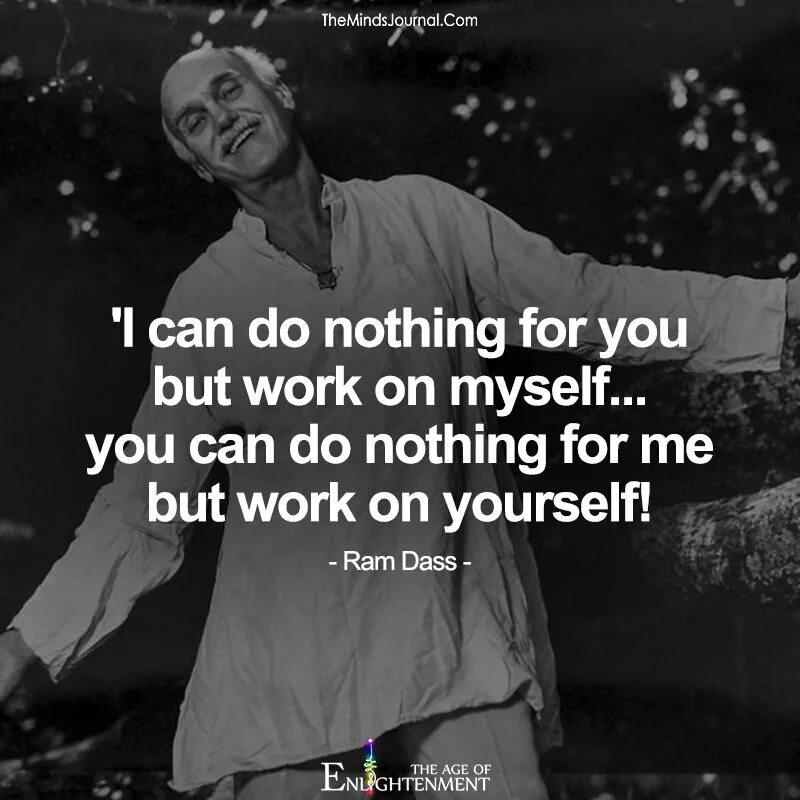Want to do nothing. Рам Дасс цитаты. „I can do nothing for you but work on myself… You can do nothing for me but work on yourself!“. Nothing for you. Рам Дасс цитаты на русском.