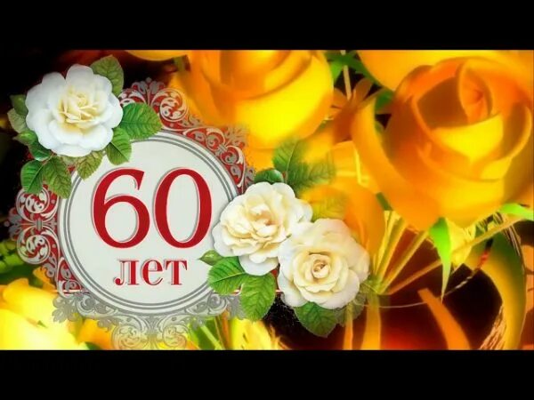 Юбилей мужчины 60 видео. С юбилеем 60. С юбилеем женщине 60. Открытки с юбилеем женщине 60. Юбилей 60 лет женщине поздравления красивые.