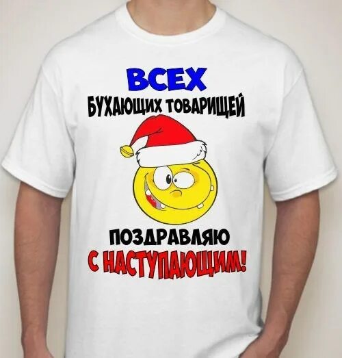 Всех бухающих товарищей поздравляю с наступающим. Футболка с наступающим всех бухающих. бухаем товарищи. надпись на футболке с наступающим новым годом.