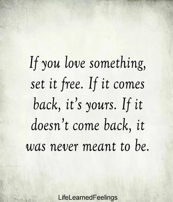 To set something. Somehow Love. If you Love something Let it go, if it comes back to you it's yours. If it doesn't, it never was.365 Days. It never was.