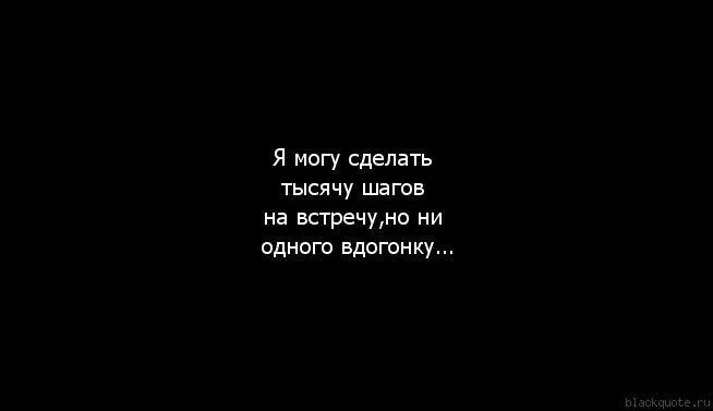 Шагов навстречу но ни одного вдогонку. 1000 Шагов навстречу и ни одного вдогонку. Я делаю шаг навстречу. Я могу сделать тысячу шагов навстречу но ни одного вдогонку.