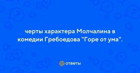 Молчалин характеристика с цитатами из текста горе