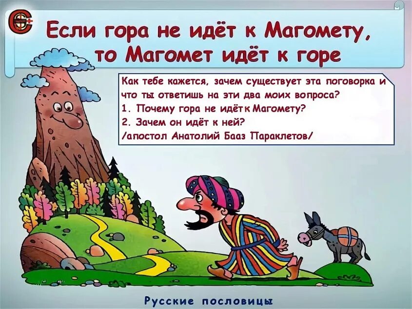 Пословица подальше положишь поближе. Магомед идет к горе. Если гора не идёт к Магомеду то Магомед идёт к горе. Магомет не идет к горе. Если гора не идет.