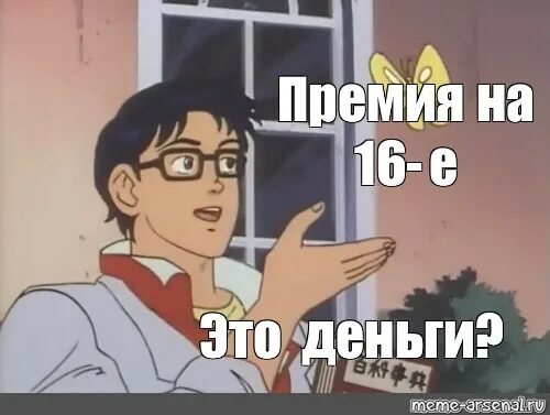 С премией пришло. Премия Мем. Мем это бабочка оригинал. Мемы про премию. Мемы про премию на работе.