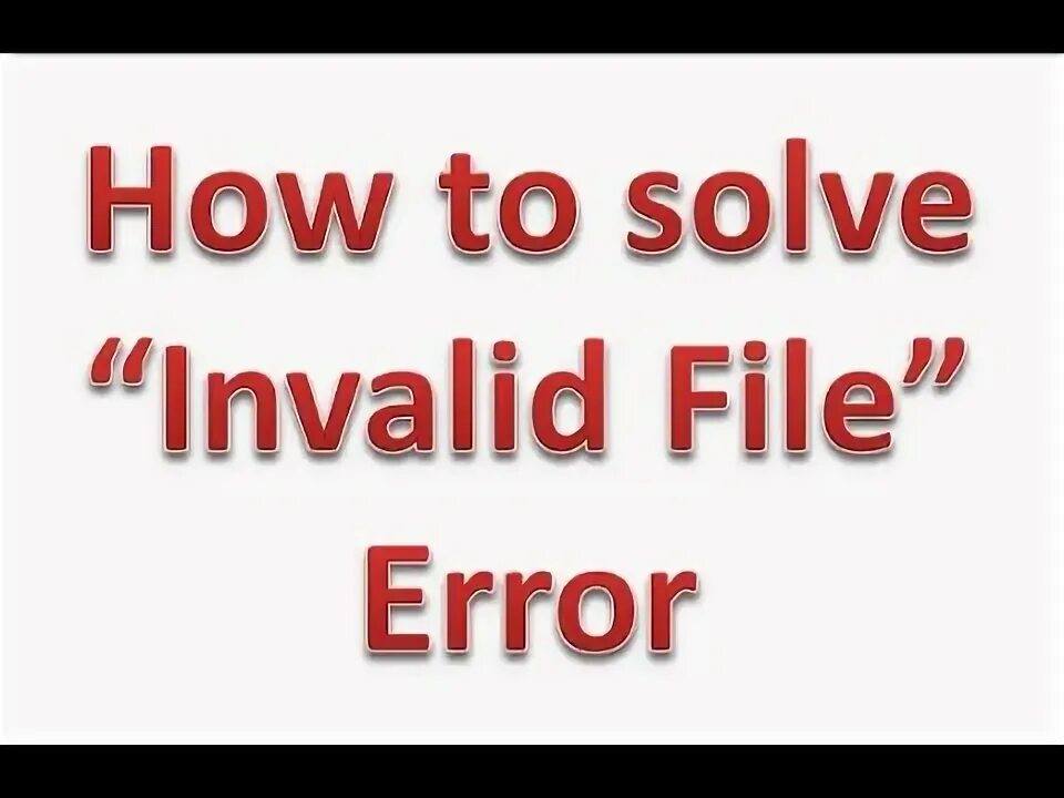 File invalid error. File invalid error