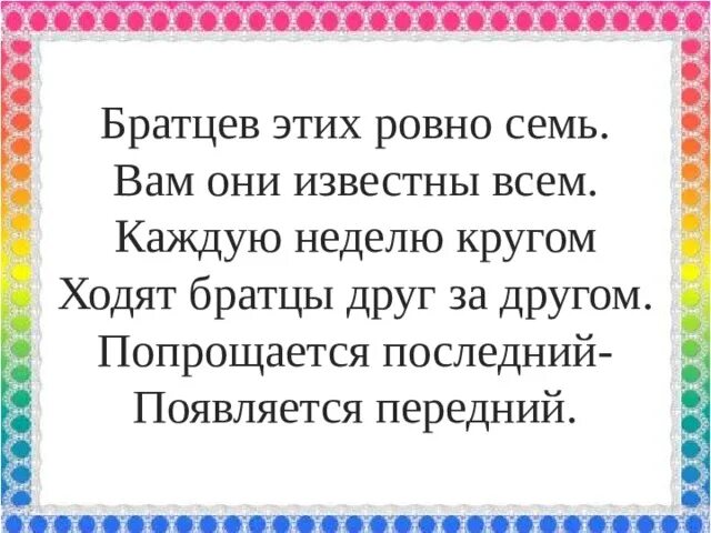 Братцев этих Ровно семь. Братьев этих Ровно семь вам они известны всем. Загадка братьев этих Ровно семь вам они известны всем. Братцев этих Ровно семь вам они извевестны всем.