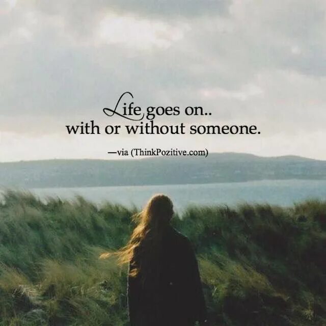 Life goes only. Life goes on.