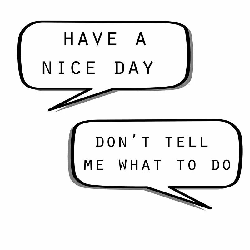 Don t tell me what to do. Tell me what to. Have a nice Day. Don't tell me what to do картин.