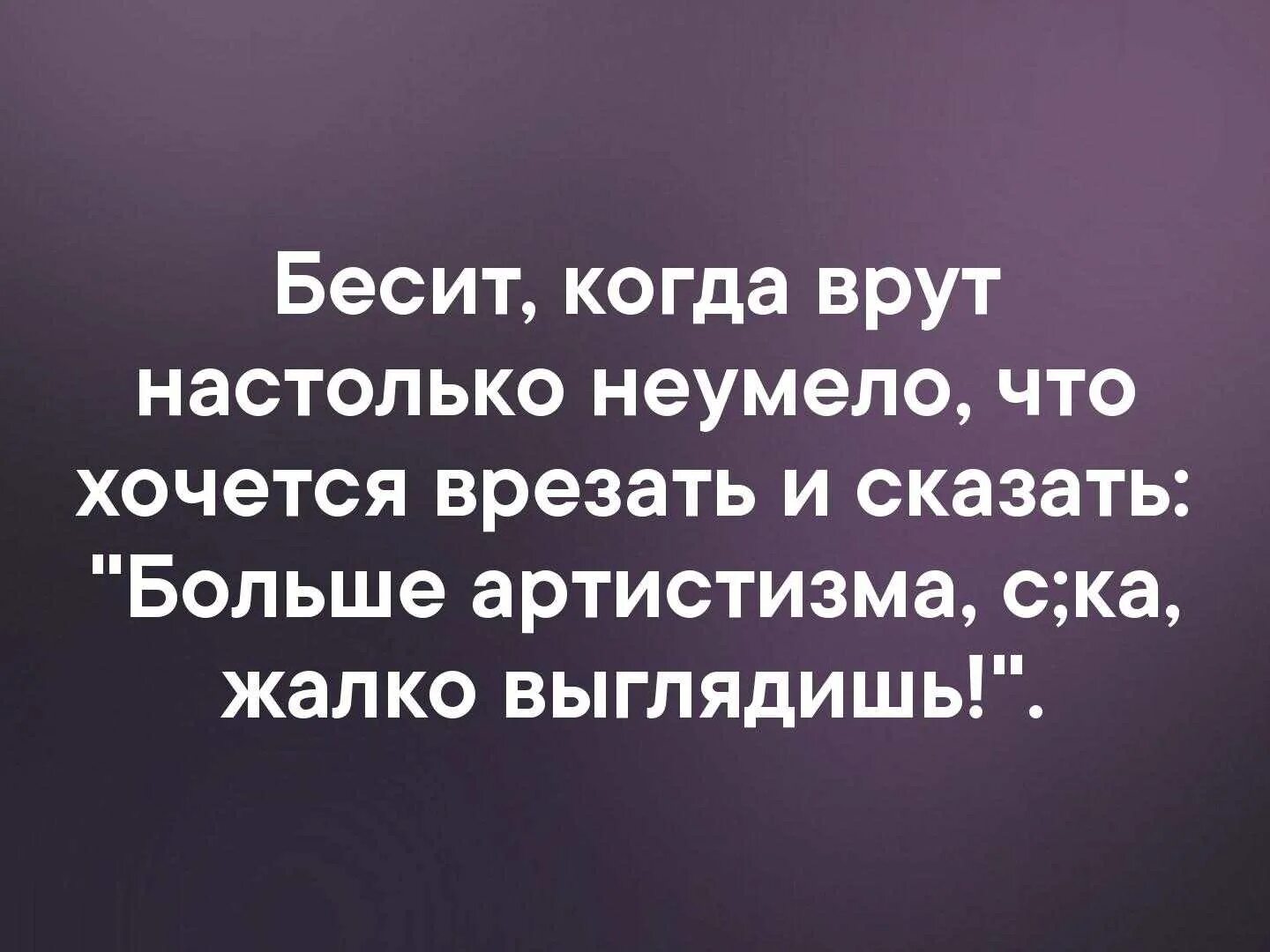 Не мешать врать. Цитаты про людей которые врут. Человек врет. Высказывания о людях которые врут. Бесит когда врут настолько неумело.