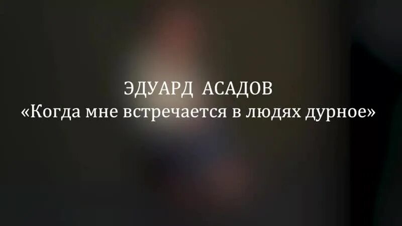 Асадов когда мне встречается. Стихотворение эдуарда асадова &quot;когда мне встречается в людях дурное&quot;. эдуард асадов когда мне встречается в людях. когда мне встречается в людях дурное эдуард асадов текст. эдуард асадов стихи когда мне встречается в людях дурное текст.