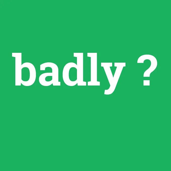 Bad or badly. Badly картинка. Bad badly разница. Badly Новосибирск. Only badly