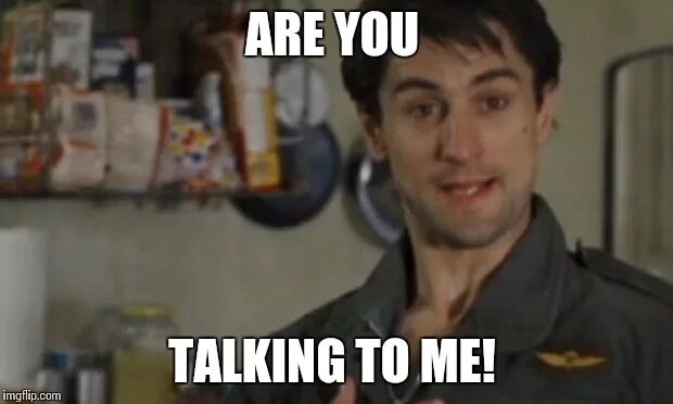 You are talking to your. Are you talking to me. you talking. you talkin&#039; to me?. you talking to me фильм.