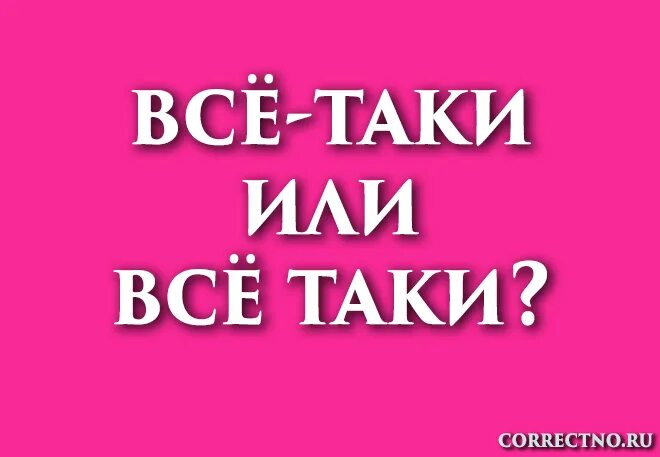 Большой таки как пишется. Слово все таки. Всё таки как пишется. Как правильно пишется слово всё таки. Как писать всё таки или всё-таки правильно.