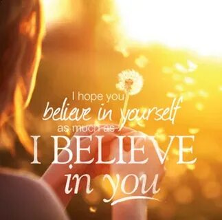 I believe in your
