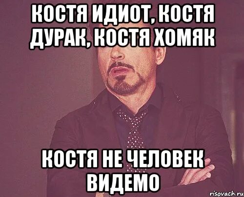 Костя мутных. Костя идиот. костя дебил. костя дурак. костя ты дебил.