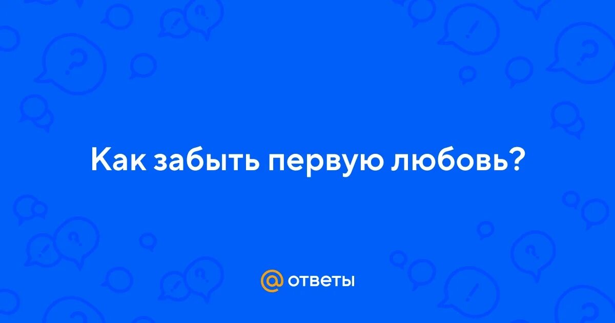 Как забыть первую любовь. Первую любовь не забывай. Не забывай 1 час